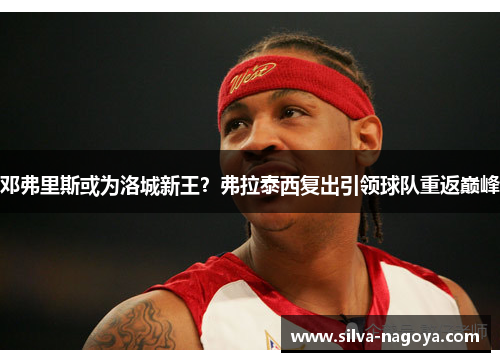 邓弗里斯或为洛城新王？弗拉泰西复出引领球队重返巅峰